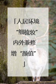 人居环境“细梳妆” 内外兼修增“颜值”