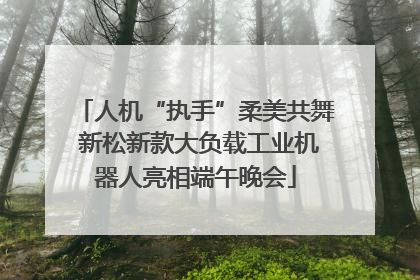 人机“执手”柔美共舞 新松新款大负载工业机器人亮相端午晚会