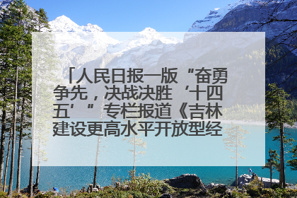 人民日报一版“奋勇争先，决战决胜‘十四五’”专栏报道《吉林建设更高水平开放型经济新体制》