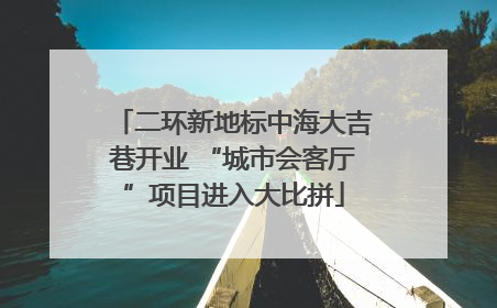 二环新地标中海大吉巷开业 “城市会客厅”项目进入大比拼