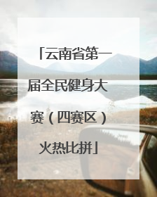 云南省第一届全民健身大赛（四赛区）火热比拼