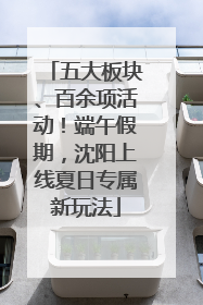 五大板块、百余项活动！端午假期，沈阳上线夏日专属新玩法