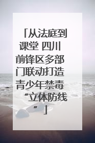 从法庭到课堂 四川前锋区多部门联动打造青少年禁毒“立体防线”
