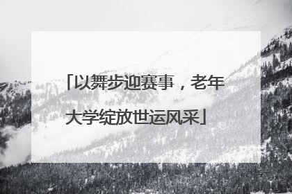 以舞步迎赛事，老年大学绽放世运风采