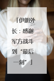 伊朗外长：感谢军方战斗到“最后一刻”