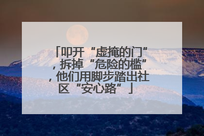 叩开“虚掩的门”，拆掉“危险的槛”，他们用脚步踏出社区“安心路”