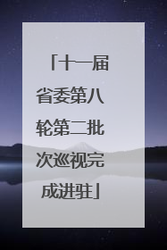 十一届省委第八轮第二批次巡视完成进驻