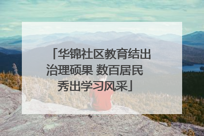 华锦社区教育结出治理硕果 数百居民秀出学习风采