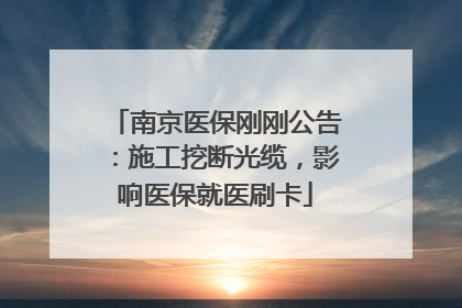 南京医保刚刚公告：施工挖断光缆，影响医保就医刷卡