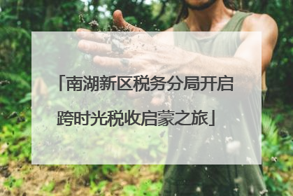 南湖新区税务分局开启跨时光税收启蒙之旅