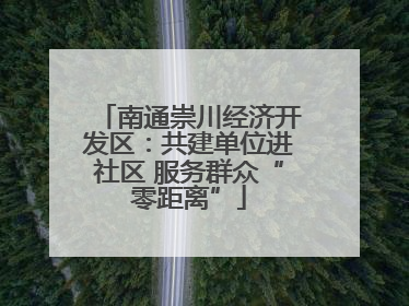 南通崇川经济开发区：共建单位进社区 服务群众“零距离”