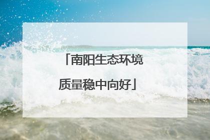 南阳生态环境质量稳中向好