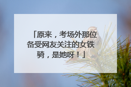 原来，考场外那位备受网友关注的女铁骑，是她呀！