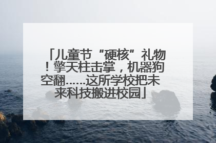 儿童节“硬核”礼物！擎天柱击掌，机器狗空翻……这所学校把未来科技搬进校园