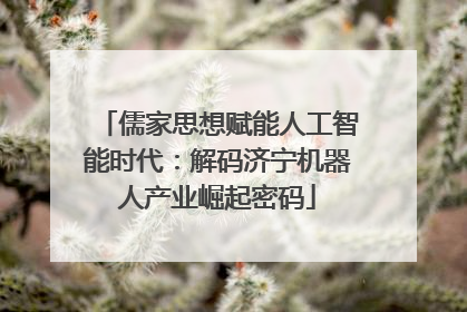 儒家思想赋能人工智能时代：解码济宁机器人产业崛起密码