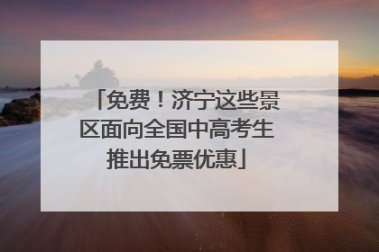免费！济宁这些景区面向全国中高考生推出免票优惠