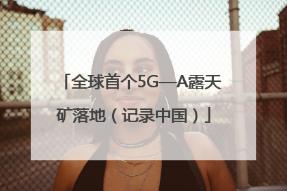 全球首个5G—A露天矿落地（记录中国）