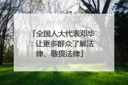 全国人大代表邓华：让更多群众了解法律、敬畏法律