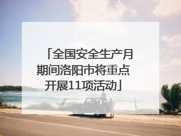 全国安全生产月期间洛阳市将重点开展11项活动