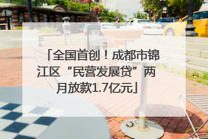 全国首创！成都市锦江区“民营发展贷”两月放款1.7亿元