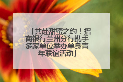 共赴甜蜜之约！招商银行兰州分行携手多家单位举办单身青年联谊活动