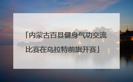 内蒙古百县健身气功交流比赛在乌拉特前旗开赛