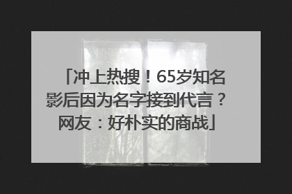 冲上热搜！65岁知名影后因为名字接到代言？网友：好朴实的商战