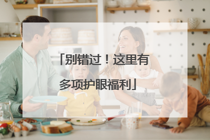 别错过！这里有多项护眼福利