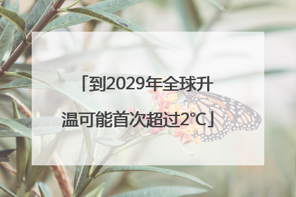 到2029年全球升温可能首次超过2℃