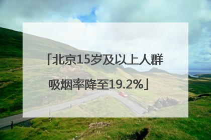 北京15岁及以上人群吸烟率降至19.2%