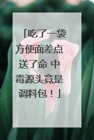 吃了一袋方便面差点送了命 中毒源头竟是调料包！