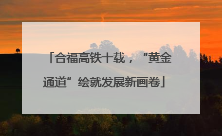 合福高铁十载，“黄金通道”绘就发展新画卷