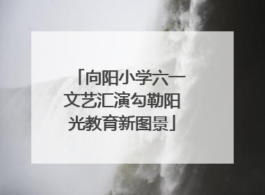 向阳小学六一文艺汇演勾勒阳光教育新图景
