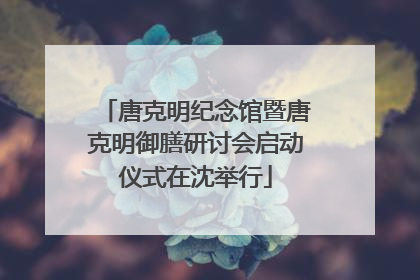唐克明纪念馆暨唐克明御膳研讨会启动仪式在沈举行