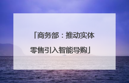 商务部：推动实体零售引入智能导购