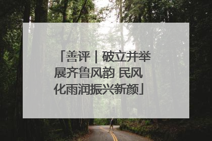 善评｜破立并举展齐鲁风韵 民风化雨润振兴新颜