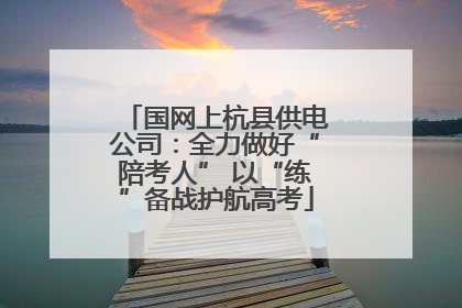 国网上杭县供电公司：全力做好“陪考人” 以“练”备战护航高考