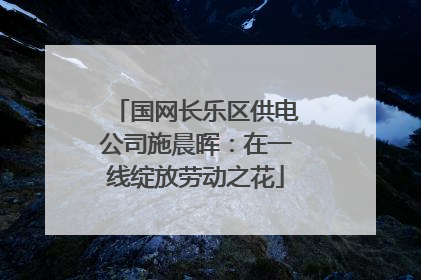 国网长乐区供电公司施晨晖：在一线绽放劳动之花