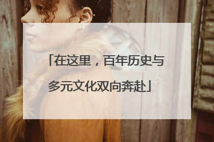 在这里，百年历史与多元文化双向奔赴