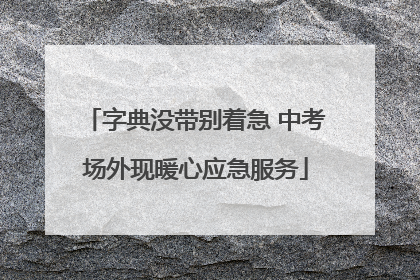 字典没带别着急 中考场外现暖心应急服务