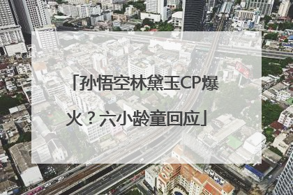 孙悟空林黛玉CP爆火？六小龄童回应