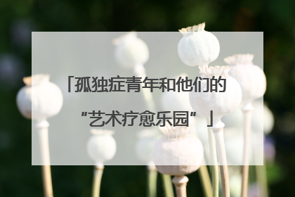 孤独症青年和他们的“艺术疗愈乐园”