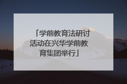 学前教育法研讨活动在兴华学前教育集团举行