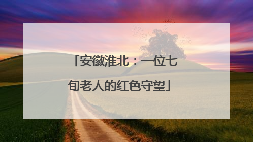 安徽淮北：一位七旬老人的红色守望