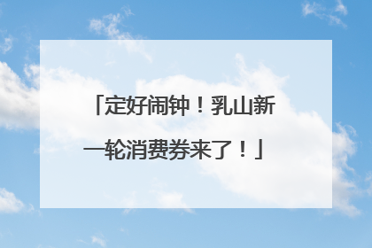 定好闹钟！乳山新一轮消费券来了！