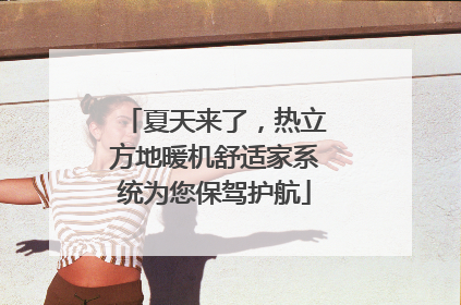 夏天来了，热立方地暖机舒适家系统为您保驾护航