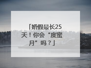 婚假最长25天！你会“度蜜月”吗？