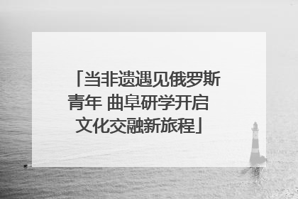 当非遗遇见俄罗斯青年 曲阜研学开启文化交融新旅程