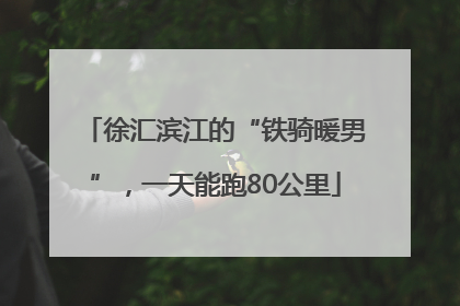 徐汇滨江的“铁骑暖男”，一天能跑80公里