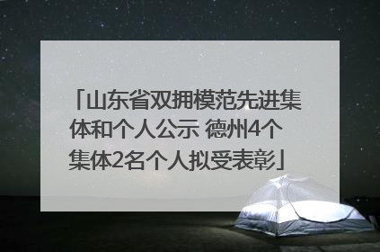 山东省双拥模范先进集体和个人公示 德州4个集体2名个人拟受表彰
